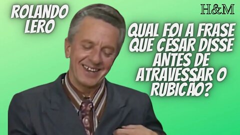 ROLANDO LERO | QUAL FOI A FRASE QUE CÉSAR DISSE ANTES DE ATRAVESSAR O RUBICÃO?