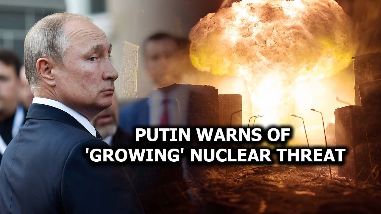 Putin Warns Of 'Growing' Nuclear Threat