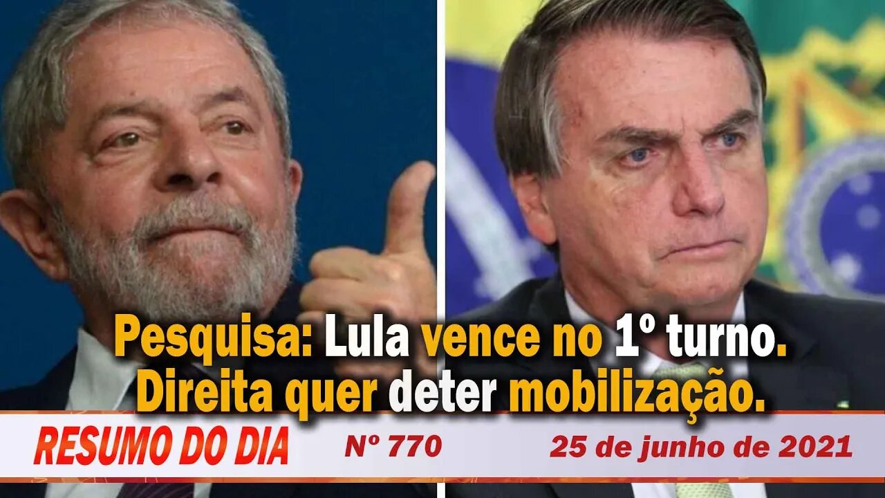 Pesquisa: Lula vence no 1º turno. Direita quer deter mobilização - Resumo do Dia Nº 770 - 25/6/21