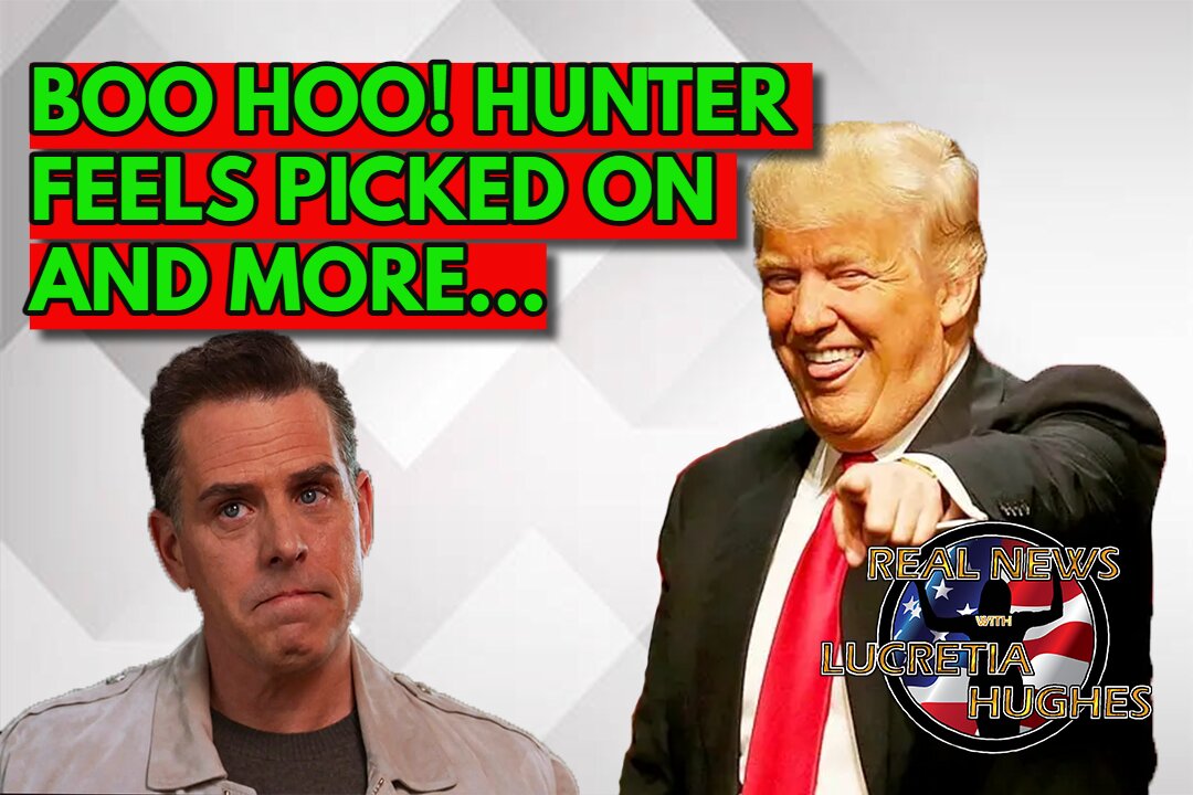 Boo Hoo! Hunter Feels Picked On And More... Real News with Lucretia Hughes