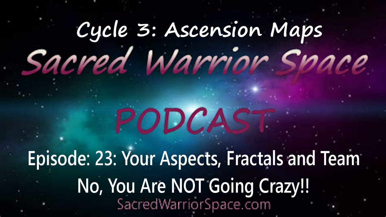 Sacred Warrior Space Podcast 23: Your Aspects, Fractals and Team. NO! You Are NOT Going Crazy!!