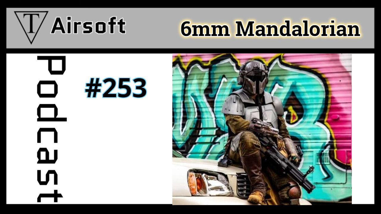 Episode 253: 6mm Mandalorian- Creating Your Own Star Wars-Themed Airsoft Experience