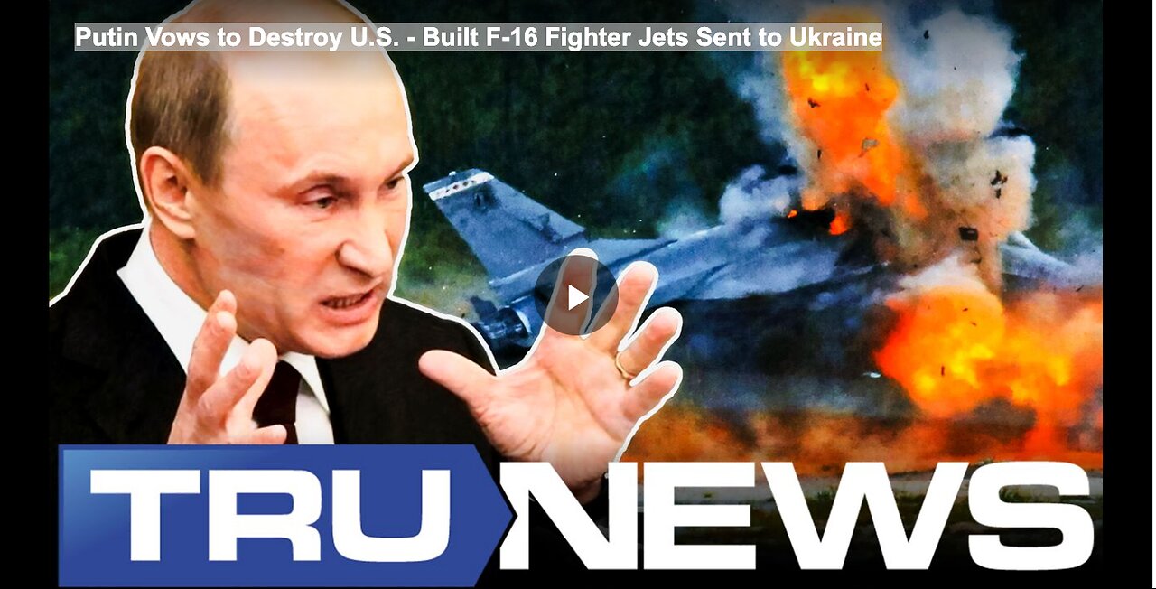 Putin Vows to Destroy U.S. - Built F-16 Fighter Jets Sent to Ukraine