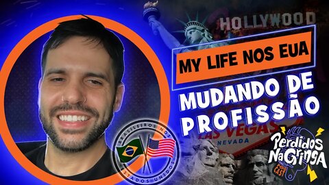 My Life nos EUA - Mudando de Profissão | 077 #Perdidospdc #brasileirosnoseua