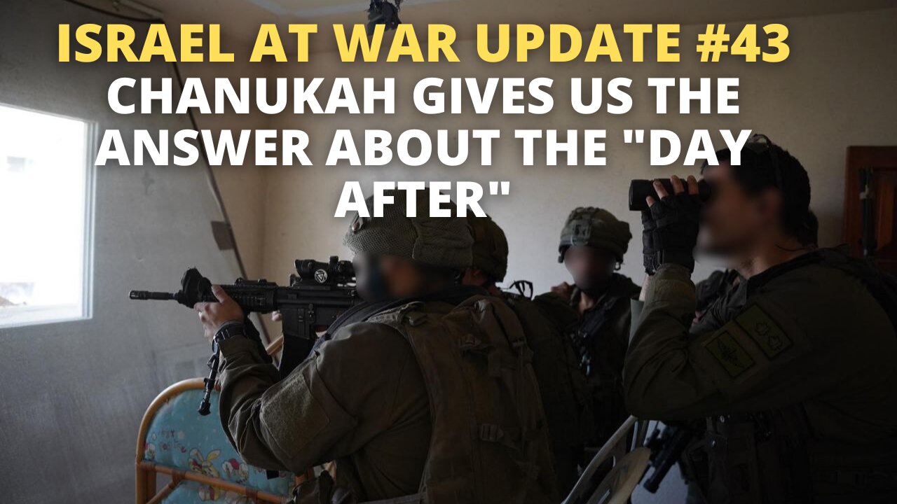 Israel at War Update #43 - Chanukah Gives us the Answer about the "Day After"