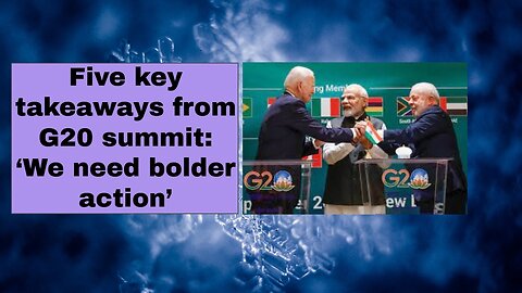 Five key takeaways from G20 summit ‘We need bolder action’