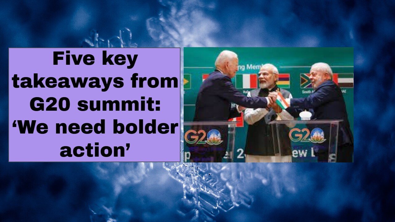 Five key takeaways from G20 summit ‘We need bolder action’
