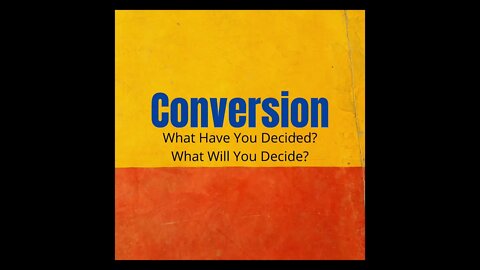 Conversion: What Have You Decided? What Will You Decide?