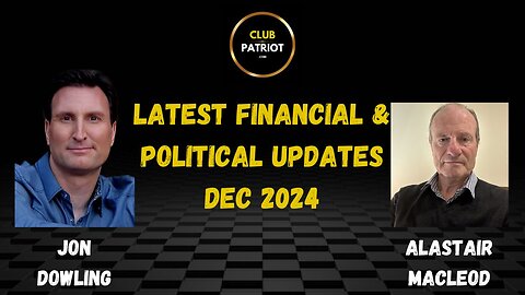 Jon Dowling & Alastair Macleod Latest Financial & Political Updates Dec 2024