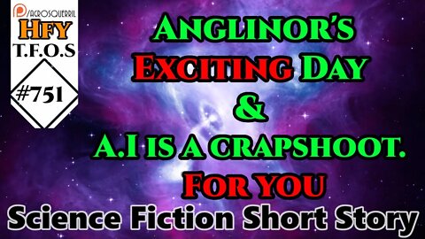 Sci-Fi Short Stories - Anglinor's Exciting Day & A.I is a crapshoot. For you (r/HFY,TFOS# 751)