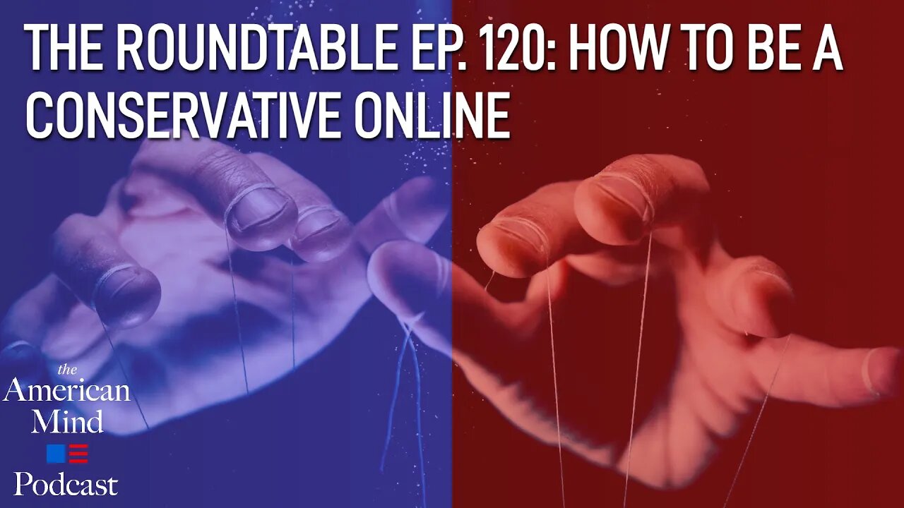 How to be a Conservative Online | The Roundtable Ep. 120 by The American Mind