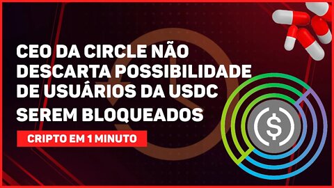 C1: CEO DA CIRCLE NÃO DESCARTA POSSIBILIDADE DE USUÁRIOS DA USDC SEREM BLOQUEADOS