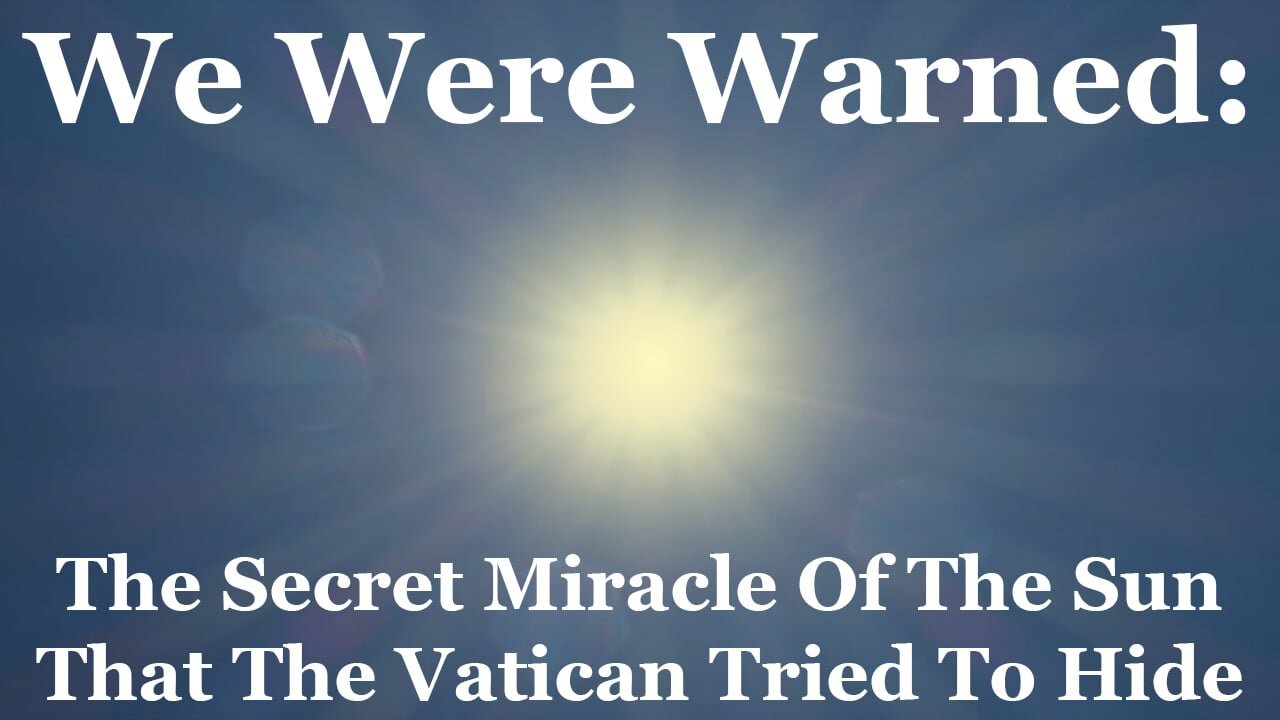 We Were Warned: The Secret Miracle Of The Sun That The Vatican Tried To Hide