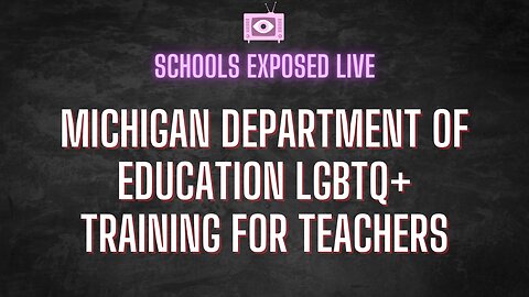 SCHOOLS EXPOSED: Michigan Dept of Education LGBTQ+ Training for Teachers