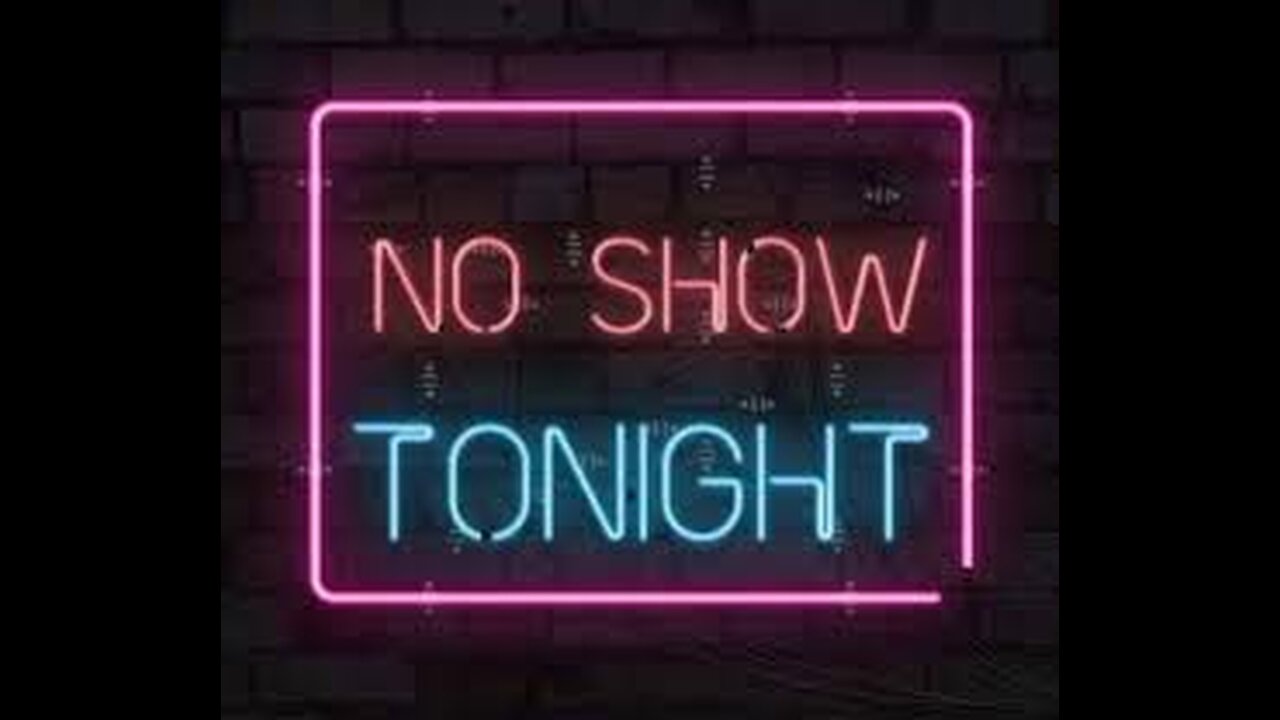 No Show Tonight!!