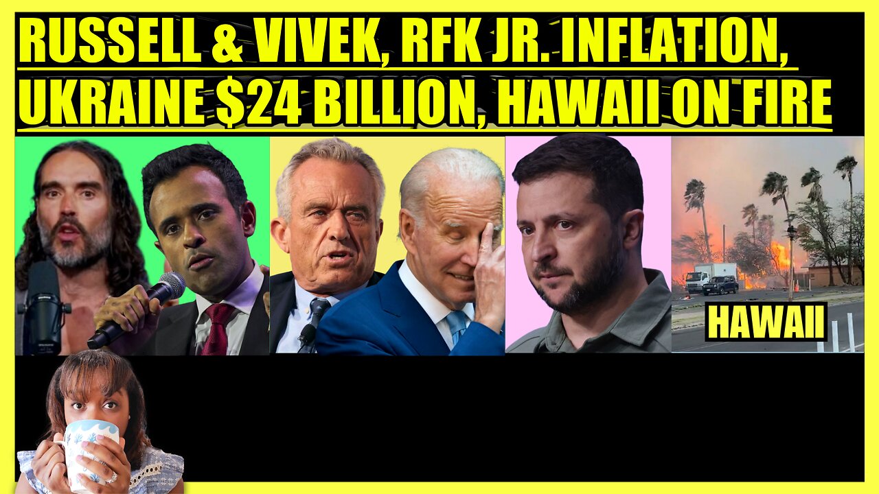 RUSSELL BRAND vs. VIVEK RAMASWAMY, RFK JR. INFLATION, UKRAINE $24 BILLION, HAWAII ON FIRE