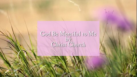 God, Be Merciful to Me - Christ Church