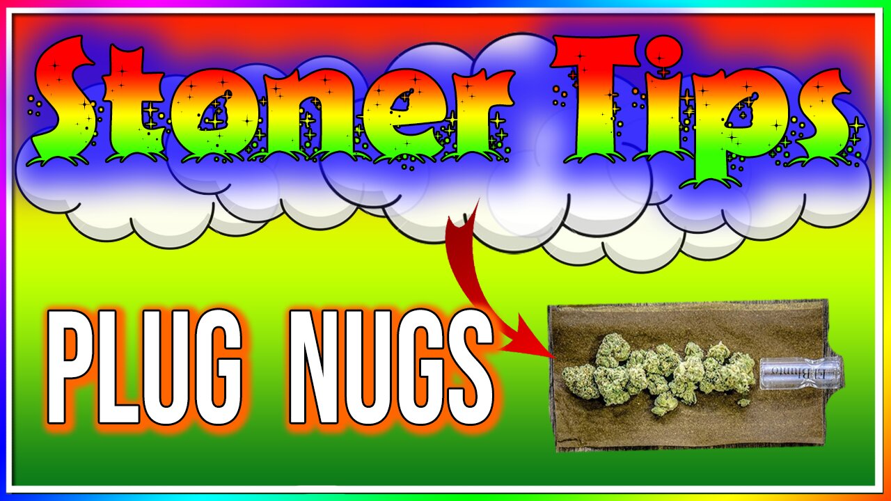 STONER TIPS #47: PLUG NUGS