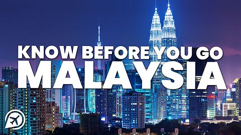 THINGS TO KNOW BEFORE YOU GO TO MALAYSIA