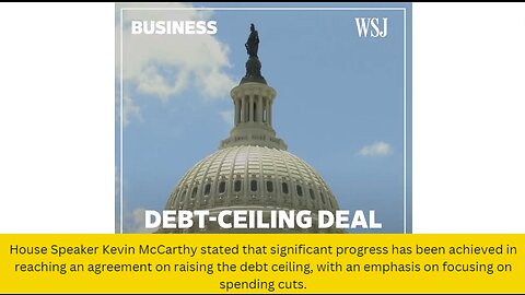 House Speaker Kevin McCarthy stated that significant progress has been achieved