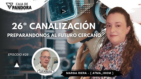 26ª Canalización. PREPARANDONOS AL FUTURO CERCANO con Marga Riera (Atma_Ihom)