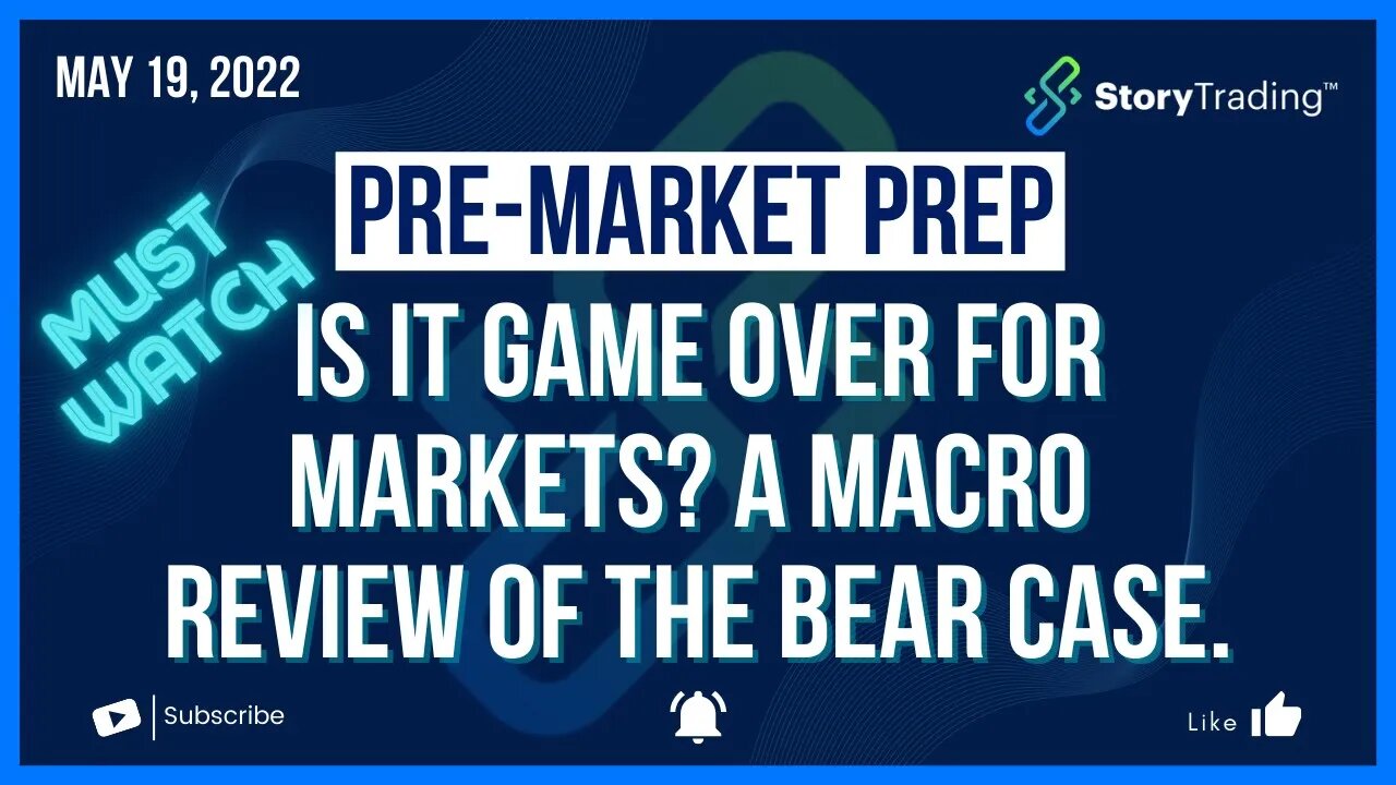 5/19/22 PreMarket Prep - Is it Game Over for Markets? A Macro Review of the Bear Case.