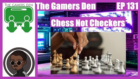 The Gamers Den EP 131 - Chess Not Checkers