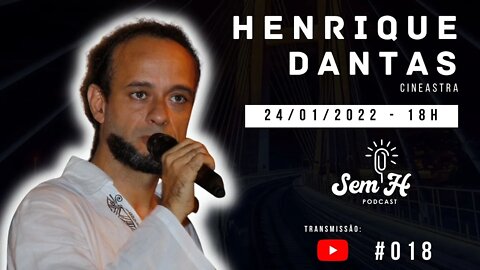 HENRIQUE DANTAS - Sem H Podcast #018