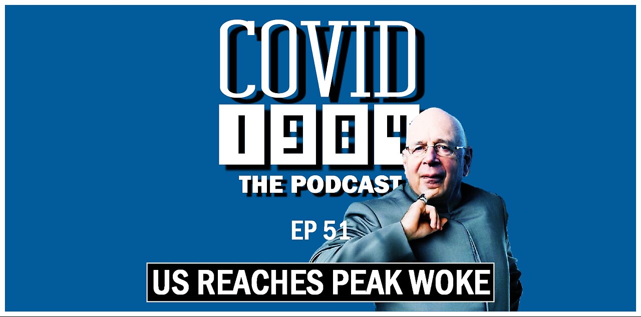 US REACHES PEAK WOKE. COVID1984 PODCAST. EP 51. 04/07/2023