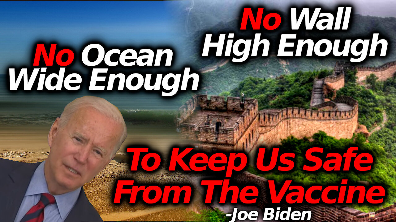 "No Wall High Enough; No Ocean Wide Enough; To Protect Us From The Vaccine" -Joe Biden Freudian Slip