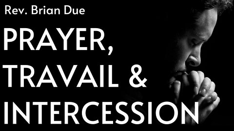 Prayer, Travail, and Intercession- Rev. Brian Due