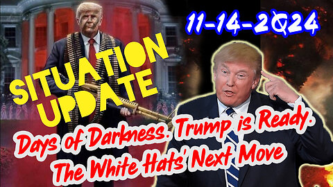 Situation Update 11/14/24 ~ Trump is Ready. Days of Darkness. The White Hats' Next Move