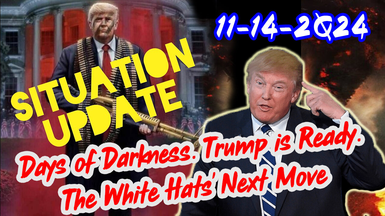 Situation Update 11/14/24 ~ Trump is Ready. Days of Darkness. The White Hats' Next Move