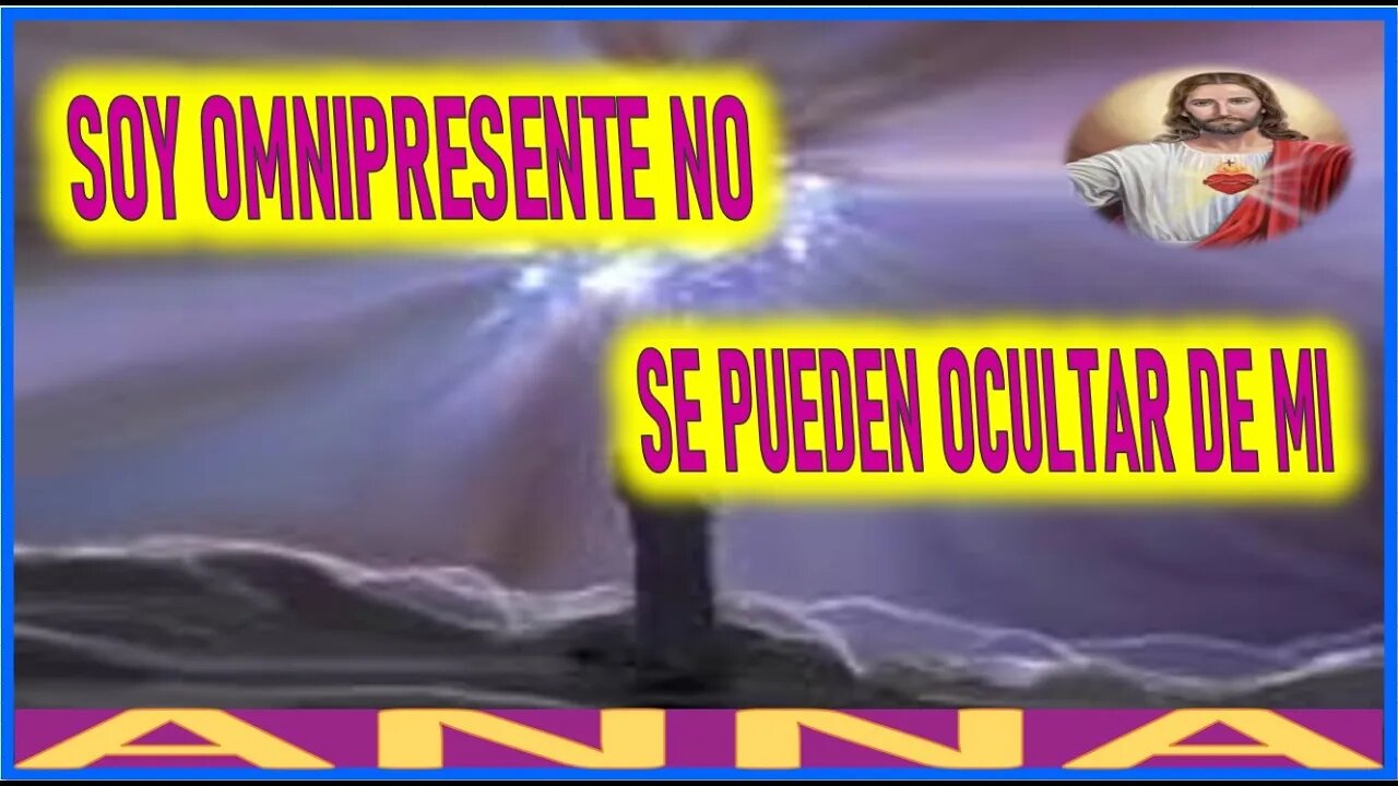 SOY OMNIPRESENTE NO SE PUEDEN OCULTAR DE MI - MENSAJE DE JESUCRISTO REY A ANNA DOMINGO 3