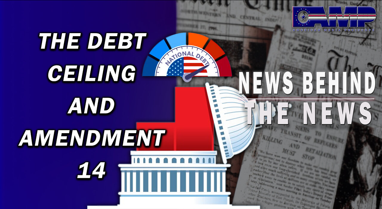 The Debt Ceiling and Amendment 14 | NEWS BEHIND THE NEWS May 23rd, 2023