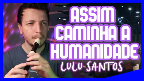 ASSIM CAMINHA A HUMANIDADE - LULU SANTOS