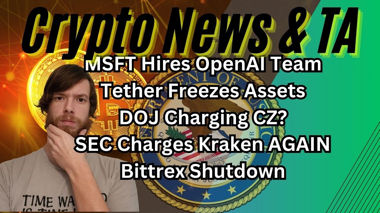 MSFT Hires OpenAI, Team Tether Freeze, DOJ Charging CZ?, SEC Charges Kraken , Bittrex Shutdown EP408