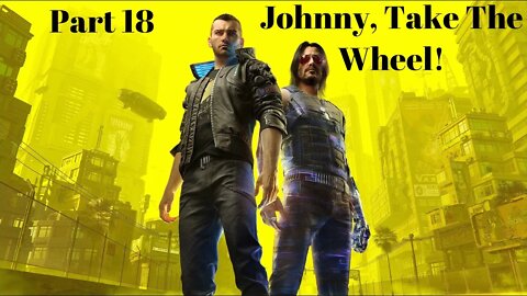 Johnny, Take The Wheel! Cyberpunk 2077 Part 18