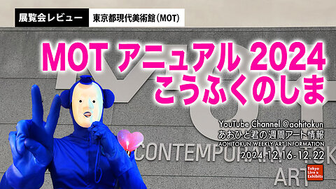 Museum of Contemporary Art Tokyo (MOT) Review Aohito-kun Weekly Art Information 12/16-12/22