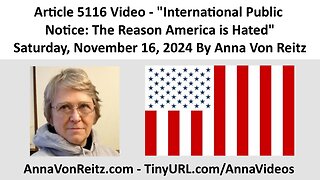 Article 5116 Video - International Public Notice: The Reason America is Hated By Anna Von Reitz