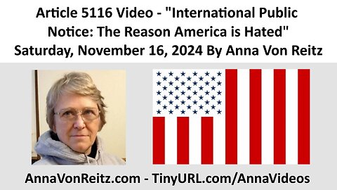 Article 5116 Video - International Public Notice: The Reason America is Hated By Anna Von Reitz