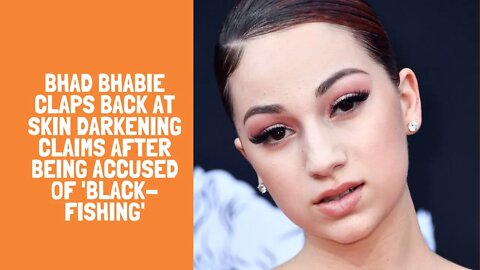 Bhad Bhabie claps back at skin darkening claims after being accused of 'black-fishing'