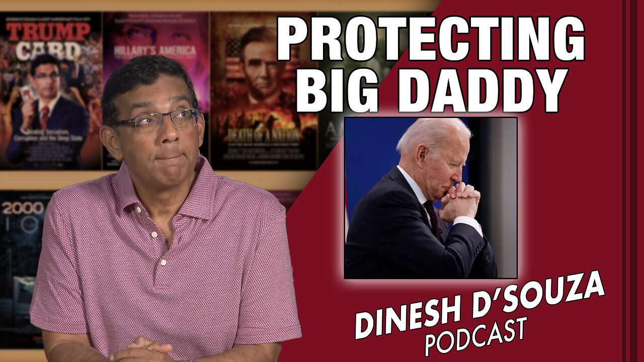 PROTECTING BIG DADDY Dinesh D’Souza Podcast Ep666