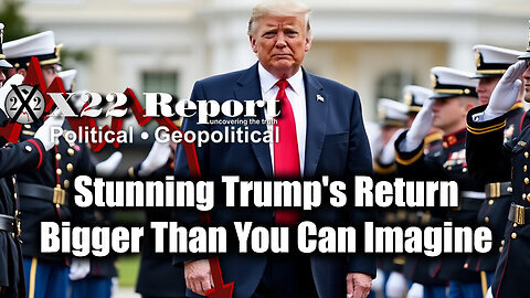 New X22 Report- Stunning Trump's Return, Bigger Than You Can Imagine