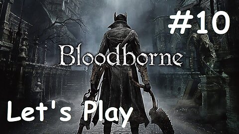 [Blind] Let's Play Bloodborne - Part 10