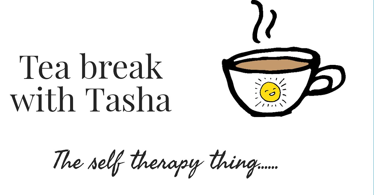 The self therapy thing - tea break with Tasha time
