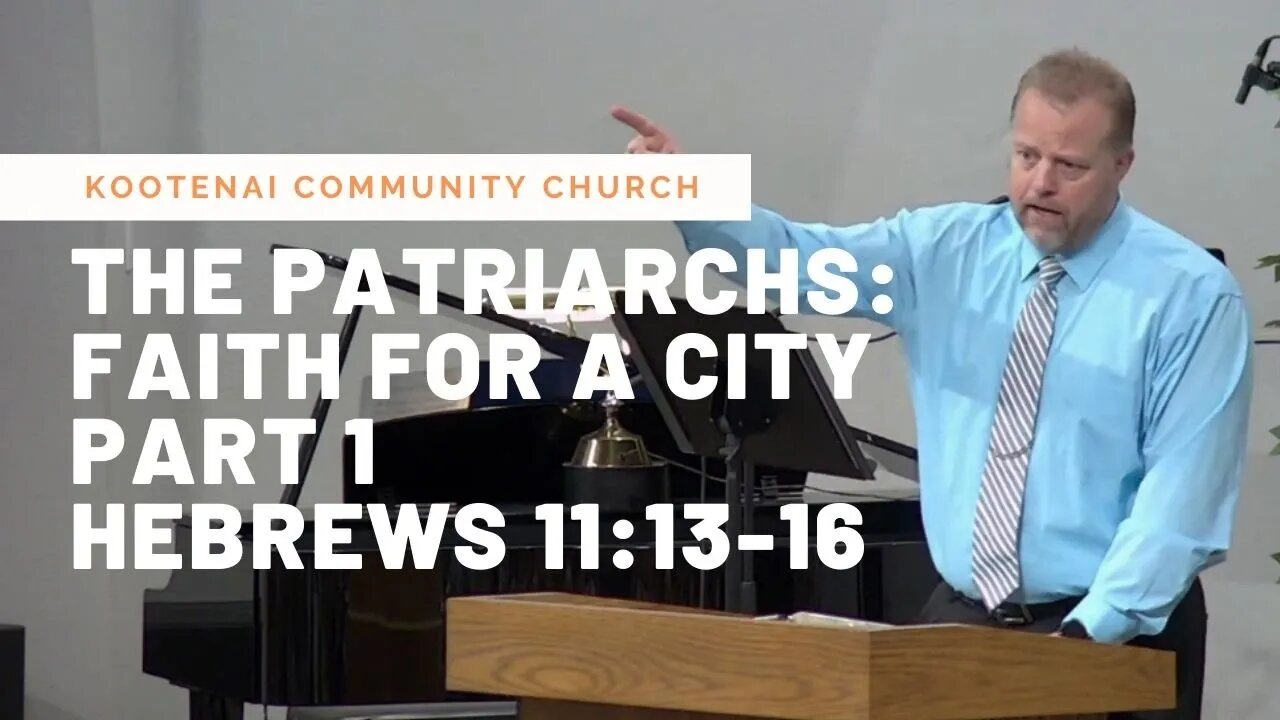 The Patriarchs: Faith for a City, Part 1 (Hebrews 11:13-16)