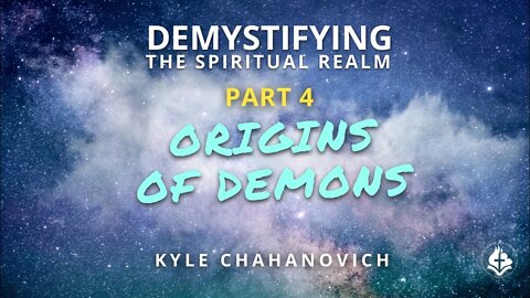 Demystifying The Spiritual Realm pt.4, Origins of Demons - Kyle Chahanovich July 4th, 2021
