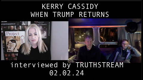 KERRY CASSIDY INTERVIEWED BY TRUTHSTREAM: WHEN TRUMP RETURNS