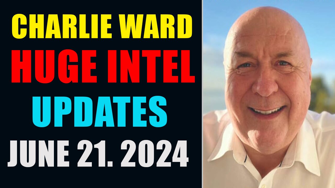 CHARLIE WARD HUGE INTEL UPDATES JUNE 21, 2024